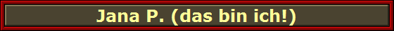 Jana P. (das bin ich!)