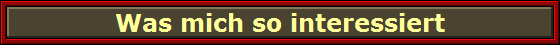 Was mich so interessiert